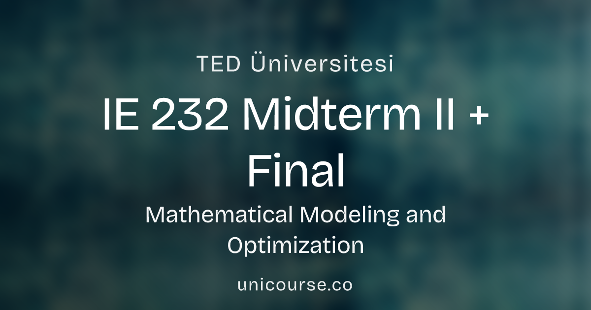 IE 232 • Midterm II + Final • Mathematical Modeling and Optimization ...