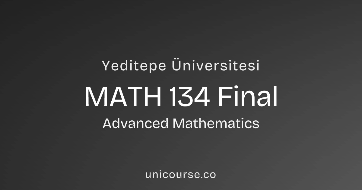 MATH 134 • Final • Advanced Mathematics | Yeditepe Üniversitesi