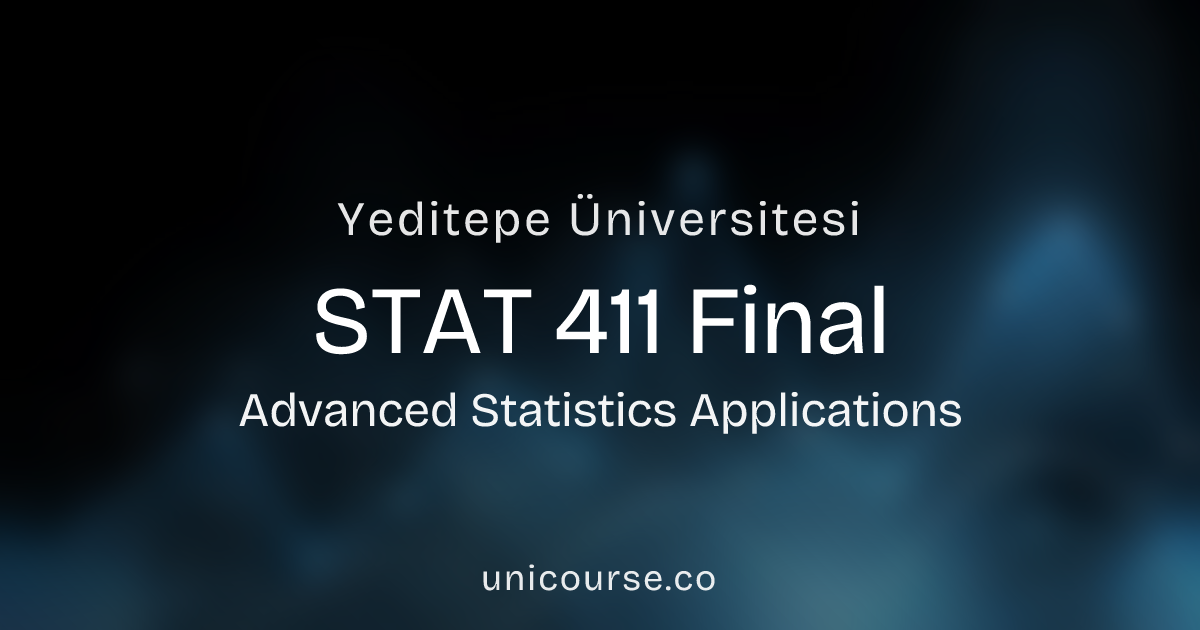 Yeditepe Üniversitesi • STAT 411 • Final • Advanced Statistics Applications